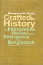 Crafted by History: An Interpretive Review of the Emergence of Bangladesh